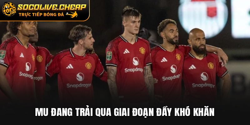 MU đang trải qua giai đoạn đầy khó khăn