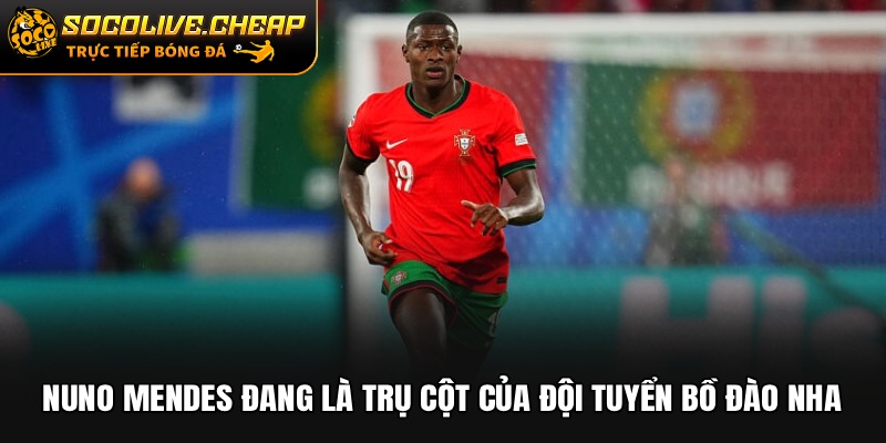 Nuno Mendes đang là trụ cột của Đội tuyển Bồ Đào Nha